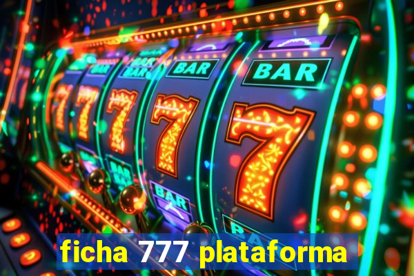 ficha 777 plataforma